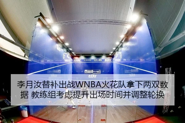 李月汝替补出战WNBA火花队拿下两双数据 教练组考虑提升出场时间并调整轮换